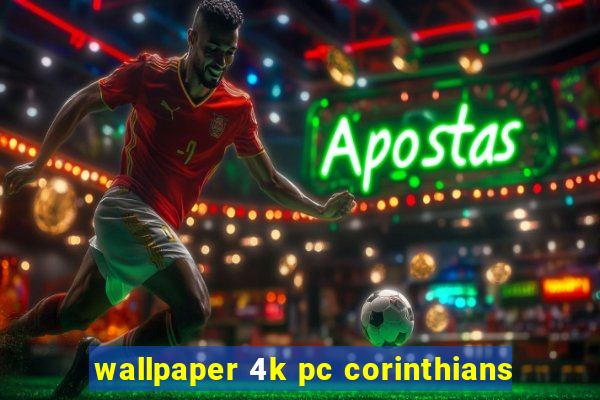 wallpaper 4k pc corinthians